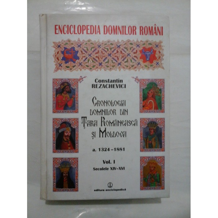 CRONOLOGIA DOMNILOR DIN TARA ROMANEASCA SI MOLDOVA a.1324-1881 - Vol.I:Secolele XIV-XVI - Constantin REZACHEVICI